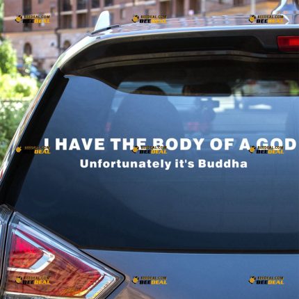 Buddha Sticker Decal Vinyl, I Have The Body Of A God, Unfortunately It's Buddha – For Car Truck Bumper Bike Laptop – Custom, Choose Size Color – Die Cut No Background