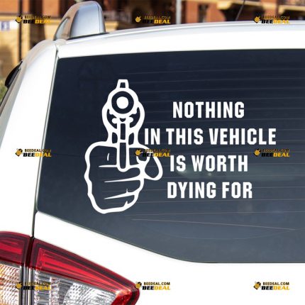 Nothing In This Vehicle Is Worth Dying For Warning Sticker Decal Vinyl – For Car Truck Bumper Bike Laptop – Custom, Choose Size Color – Die Cut No Background 7232305