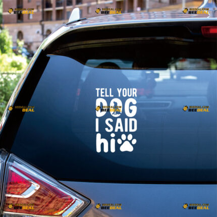 Tell Your Dog I Said Hi Sticker Decal Vinyl Paw Print, Shape Funny – For Car Truck Bumper Bike Laptop – Custom, Choose Size Color – Die Cut No Background 8263900